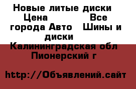 Новые литые диски › Цена ­ 20 000 - Все города Авто » Шины и диски   . Калининградская обл.,Пионерский г.